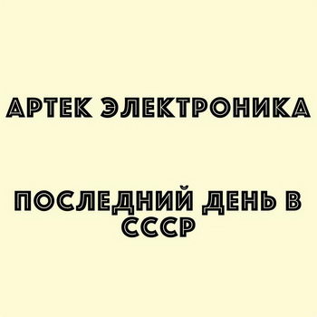 «Артек Электроника» - «Последний день в СССР» ***